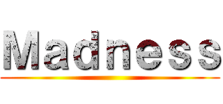 Ｍａｄｎｅｓｓ ()