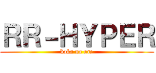 ＲＲ－ＨＹＰＥＲ (baka na ore)