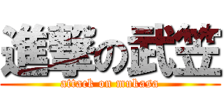 進撃の武笠 (attack on mukasa)