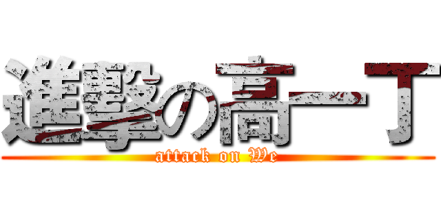 進擊の高一丁 (attack on We)