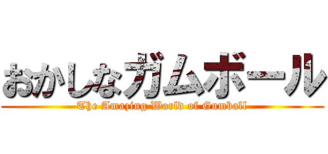 おかしなガムボール (The Amazing World of Gumball)