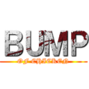 ＢＵＭＰ (OF CHICKEN)