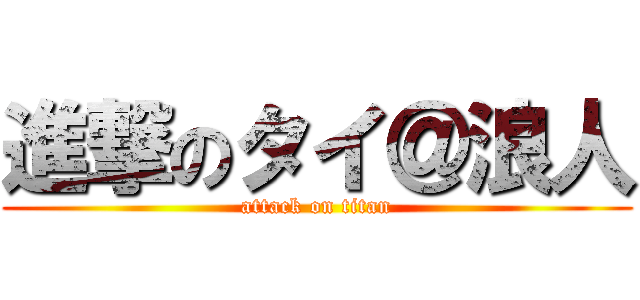 進撃のタイ＠浪人 (attack on titan)