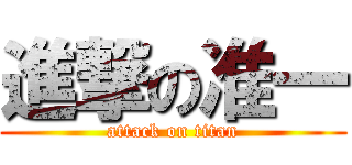 進撃の准一 (attack on titan)