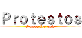 Ｐｒｏｔｅｓｔｏｓ (Ataque a Corrupção)