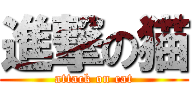 進撃の猫 (attack on cat)
