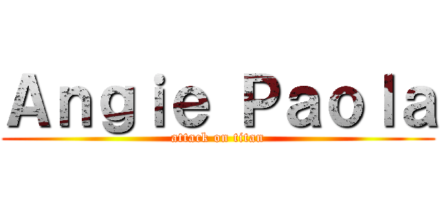 Ａｎｇｉｅ Ｐａｏｌａ (attack on titan)