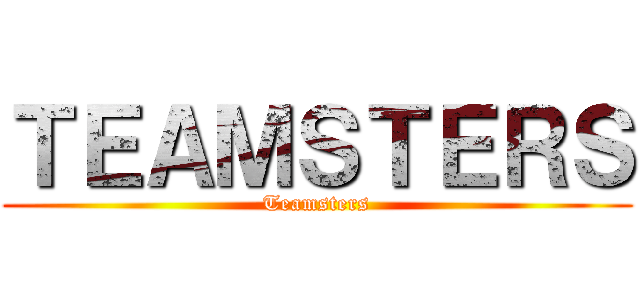 ＴＥＡＭＳＴＥＲＳ (Teamsters)