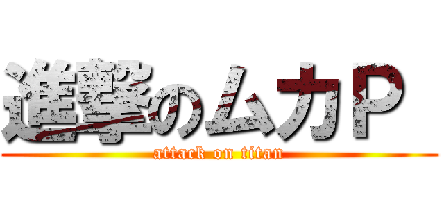 進撃のムカＰ  (attack on titan)