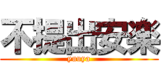 不提出安楽 (yuuya)