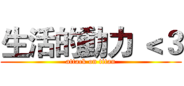 生活的動力 ＜３ (attack on titan)