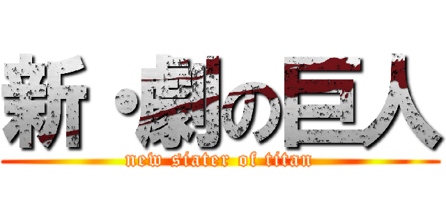新・劇の巨人 (new siater of titan)