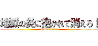 地獄の炎に抱かれて消えろ！ (attack on titan)