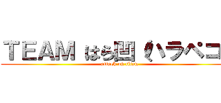 ＴＥＡＭ はら凹（ハラペコ） (attack on titan)