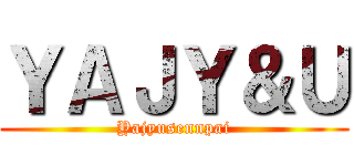 ＹＡＪＹ＆Ｕ (Yajyusennpai)