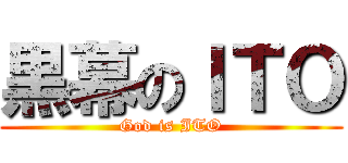 黒幕のＩＴＯ (God is ITO)