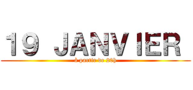 １９ ＪＡＮＶＩＥＲ  (à partir de 20h)