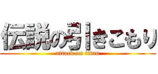 伝説の引きこもり (attack on titan)