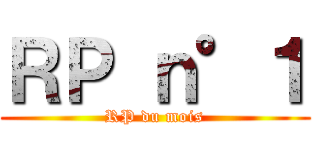 ＲＰ ｎ°１ (RP du mois)