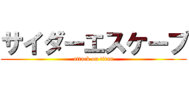 サイダーエスケープ (attack on titan)