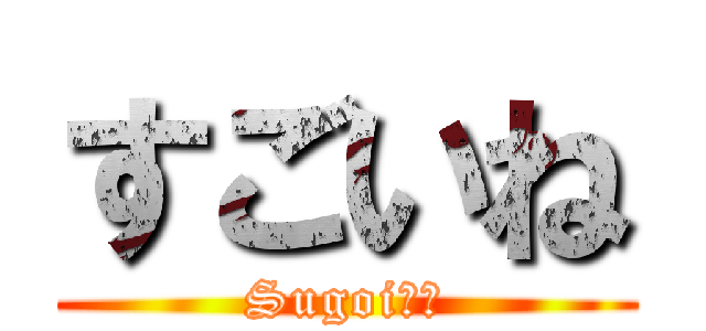 すごいね (Sugoi！！)