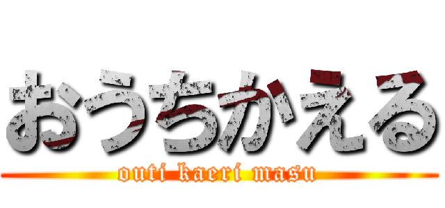 おうちかえる (outi kaeri masu)