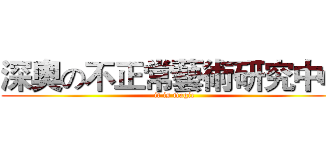 深奧の不正常藝術研究中心 (it is magic)