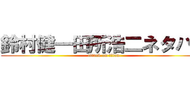 鈴村健一田所浩二ネタバレ (attack on titan)