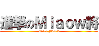 進撃のＭｉａｏｗ將 (attack Miaow)