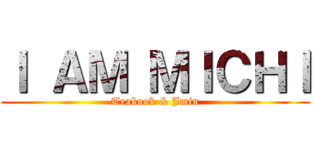 Ｉ ＡＭ ＭＩＣＨＩ (Teakook & Jmin)