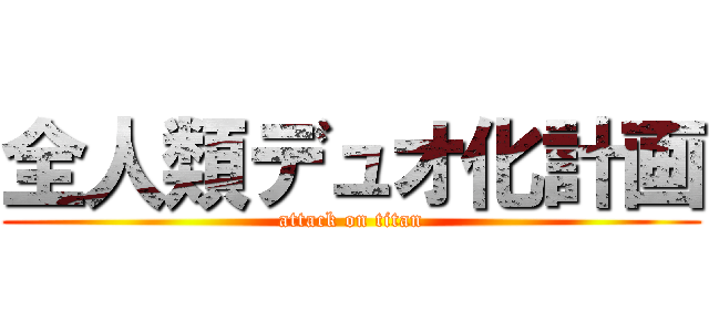 全人類デュオ化計画 (attack on titan)