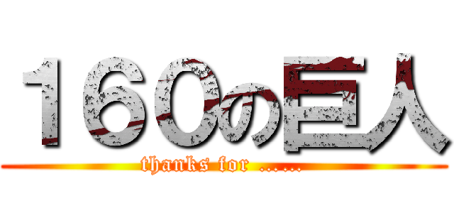１６０の巨人 (thanks for ……)