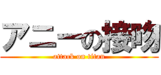 アニーの接吻 (attack on titan)