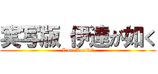 実写版 伊達が如く (I am Koriki!)