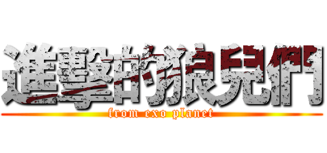 進擊的狼兒們 (from exo planet)