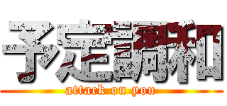 予定調和 (attack on you)