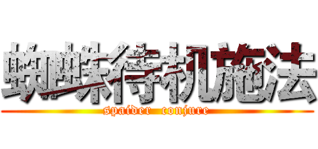 蜘蛛待机施法 (spaider  conjure)