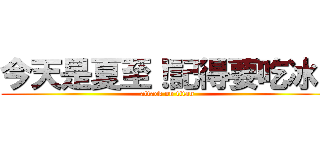 今天是夏至！記得要吃冰！ (attack on titan)