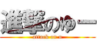 進撃のゆー (attack on u)