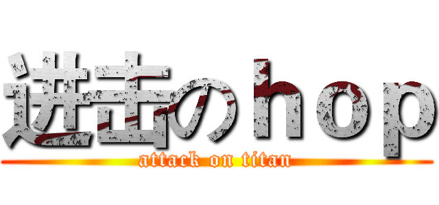 进击のｈｏｐ (attack on titan)