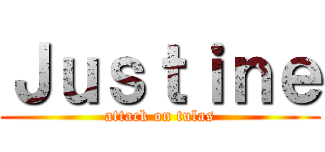 Ｊｕｓｔｉｎｅ (attack on tulas)