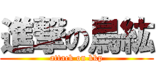 進撃の鳥紘 (attack on kkp)