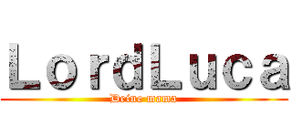 ＬｏｒｄＬｕｃａ (Deine mama)
