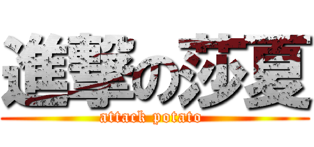 進撃の莎夏 (attack potato )