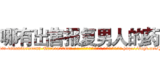 哪有出售报复男人的药 (哪有出售报复男人的药【电-186x2687x6963-Q278180069元-吉-药-业】我们做的是长期生意,靠的是老客户长期支持 http://sngk.net/Yr32Cf
)