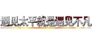 遇见太平就是遇见不凡 (attack on titan)