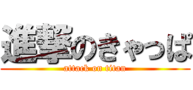 進撃のきゃっぱ (attack on titan)