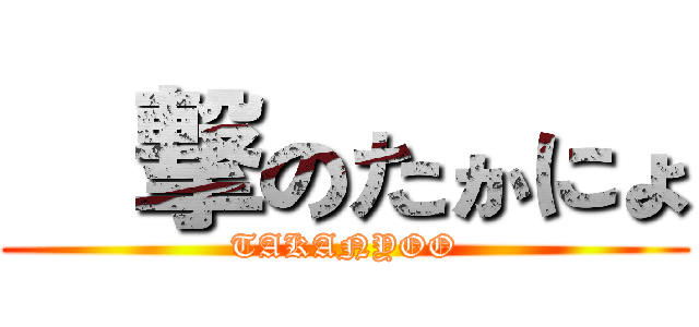 進撃のたかにょ (TAKANYOO)