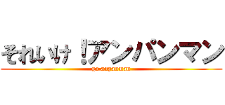 それいけ！アンパンマン (go anpanman)