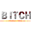 ＢＩＴＣＨ (attack on bitch)